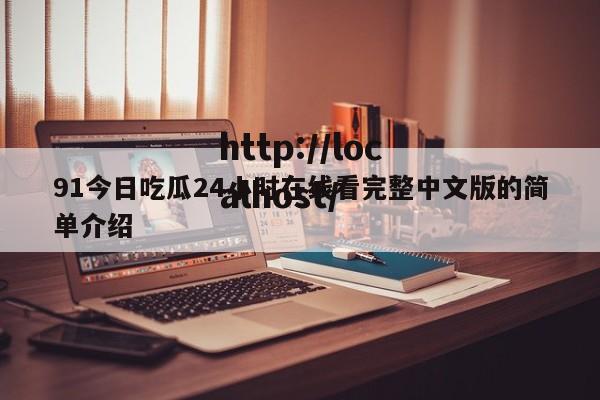 91今日吃瓜24小时在线看完整中文版的简单介绍