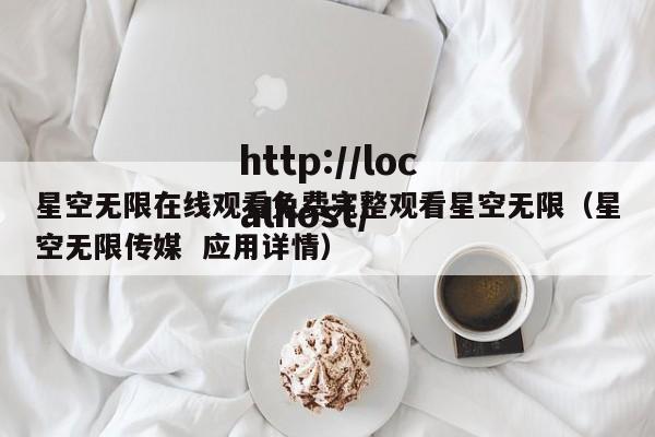 星空无限在线观看免费完整观看星空无限（星空无限传媒  应用详情）